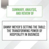 Summary, Analysis, and Review of Danny Meyer s Setting the Table: The Transforming Power of Hospitality in Business