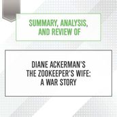 Summary, Analysis, and Review of Diane Ackerman s The Zookeeper s Wife: A War Story