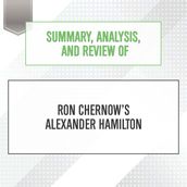 Summary, Analysis, and Review of Ron Chernow s Alexander Hamilton