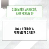 Summary, Analysis, and Review of Ryan Holiday s Perennial Seller