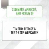 Summary, Analysis, and Review of Timothy Ferriss s The 4-Hour Workweek