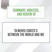Summary, Analysis, and Review of Ta-Nehisi Coates s Between the World and Me