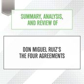 Summary, Analysis, and Review of Don Miguel Ruiz s The Four Agreements