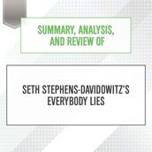 Summary, Analysis, and Review of Seth Stephens-Davidowitz s Everybody Lies