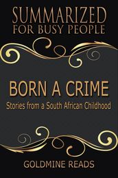 Summary: Born A Crime - Summarized for Busy People