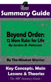 Summary Guide: Beyond Order: 12 More Rules For Life: By Jordan B. Peterson   The MW Summary Guide