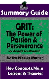 Summary Guide: Grit: The Power of Passion and Perseverance: by Angela Duckworth The Mindset Warrior Summary Guide