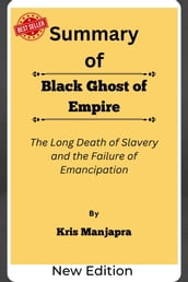 Summary Of Black Ghost of Empire The Long Death of Slavery and the Failure of Emancipation by Kris Manjapra
