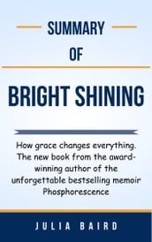 Summary Of Bright Shining How grace changes everything. The new book from the award-winning author of the unforgettable bestselling memoir Phosphorescence by Julia Baird