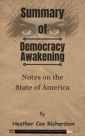 Summary Of Democracy Awakening Notes on the State of America by Heather Cox Richardson