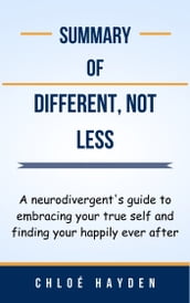 Summary Of Different, Not Less A neurodivergent s guide to embracing your true self and finding your happily ever after by Chloé Hayden