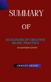 Summary Of Ecologies of Creative Music Practice by Matthew Lovett