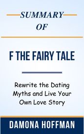 Summary Of F the Fairy Tale Rewrite the Dating Myths and Live Your Own Love Story by Damona Hoffman