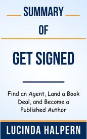 Summary Of Get Signed Find an Agent, Land a Book Deal, and Become a Published Author by Lucinda Halpern