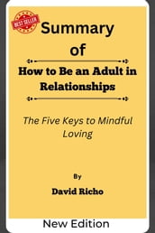 Summary Of How to Be an Adult in Relationships The Five Keys to Mindful Loving by David Richo