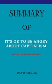 Summary Of It s OK to Be Angry About Capitalism by Senator Bernie Sanders