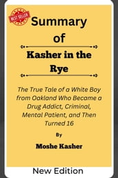 Summary Of Kasher in the Rye The True Tale of a White Boy from Oakland Who Became a Drug Addict, Criminal, Mental Patient, and Then Turned 16 by Moshe Kasher