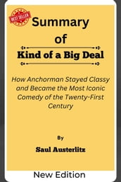 Summary Of Kind of a Big Deal How Anchorman Stayed Classy and Became the Most Iconic Comedy of the Twenty-First Century by Saul Austerlitz