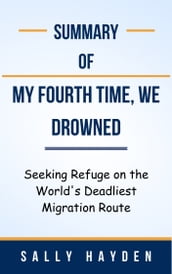 Summary Of My Fourth Time, We Drowned Seeking Refuge on the World s Deadliest Migration Route by Sally Hayden