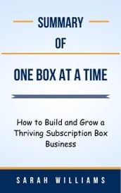 Summary Of One Box at a Time How to Build and Grow a Thriving Subscription Box Business by Sarah Williams