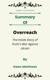 Summary Of Overreach The Inside Story of Putin s War Against Ukraine by Owen Matthews