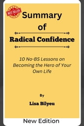 Summary Of Radical Confidence 10 No-BS Lessons on Becoming the Hero of Your Own Life by Lisa Bilyeu