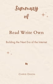 Summary Of Read Write Own Building the Next Era of the Internet by Chris Dixon
