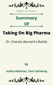 Summary Of Taking On Big Pharma Dr. Charles Bennett s Battle by Julius Getman, Terri LeClercq