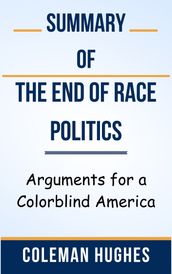 Summary Of The End of Race Politics Arguments for a Colorblind America by Coleman Hughes