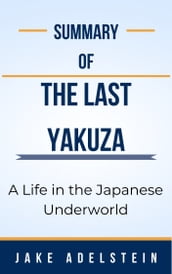 Summary Of The Last Yakuza A Life in the Japanese Underworld by Jake Adelstein