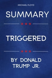 Summary Of Triggered - By Donald Trump Jr.