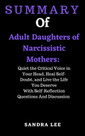 Summary of Adult Daughters of Narcissistic Mothers: Quiet the Critical Voice in Your Head, Heal Self-Doubt, and Live the Life You Deserve With Self-Reflection Questions And Discussion