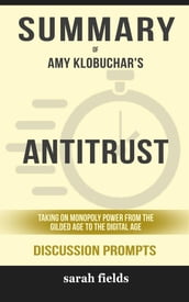 Summary of Antitrust: Taking on Monopoly Power from the Gilded Age to the Digital Age by Amy Klobuchar : Discussion Prompts