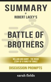 Summary of Battle of Brothers: William and Harry  The Inside Story of a Family in Tumult by Robert Lacey : Discussion Prompts