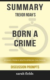 Summary of Born a Crime: Stories from a South African Childhood by Trevor Noah (Discussion Prompts)