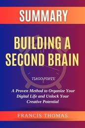 Summary of Building a Second Brain by Tiago Forte :A Proven Method to Organize Your Digital Life and Unlock Your Creative Potential