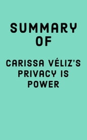 Summary of Carissa Véliz s Privacy Is Power