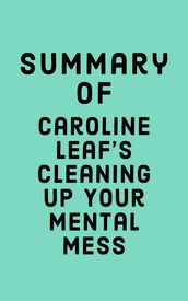 Summary of Caroline Leaf s Cleaning Up Your Mental Mess