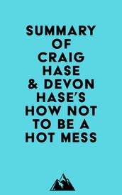 Summary of Craig Hase & Devon Hase s How Not to Be a Hot Mess