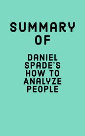 Summary of Daniel Spade s How To Analyze People