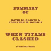 Summary of David M. Glantz & Jonathan M. House s When Titans Clashed