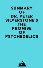 Summary of Dr. Peter Silverstone s The Promise of Psychedelics