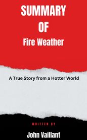 Summary of Fire Weather A True Story from a Hotter World By John Vaillant