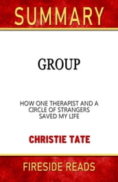 Summary of Group: How One Therapist and a Circle of Strangers Saved My Life by Christie Tate