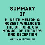 Summary of H. Keith Melton and Robert Wallace s The Official CIA Manual of Trickery and Deception