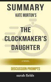 Summary of Kate Morton s The Clockmaker s Daughter: A Novel by Kate Morton