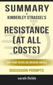 Summary of Kimberley Strassel s Resistance (At All Costs): How Trump Haters Are Breaking America: Discussion prompts