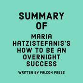 Summary of Maria Hatzistefanis s How to Be an Overnight Success