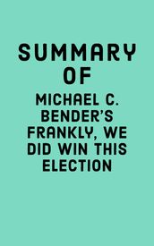 Summary of Michael C. Bender s Frankly, We Did Win This Election