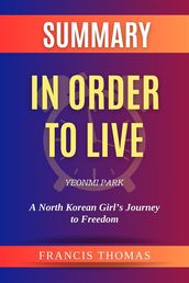 Summary of In Order to Live by Yeonmi Park :A North Korean Girl s Journey to Freedom